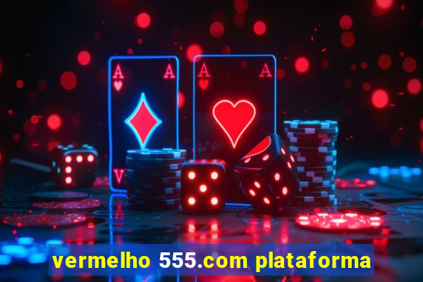 vermelho 555.com plataforma